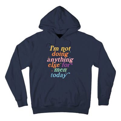 I'm Not Doing Anything Else For Men Today Funny Sarcastic Tall Hoodie