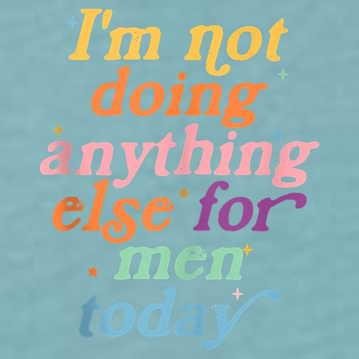 I'm Not Doing Anything Else For Men Today Funny Sarcastic Sueded Cloud Jersey T-Shirt