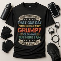 I Never Dreamed That Id Become A Grumpy Old Man Grandpa Cooling Performance Crew T-Shirt