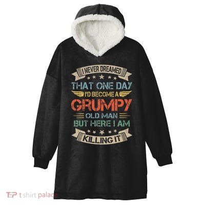 I Never Dreamed That Id Become A Grumpy Old Man Grandpa Hooded Wearable Blanket