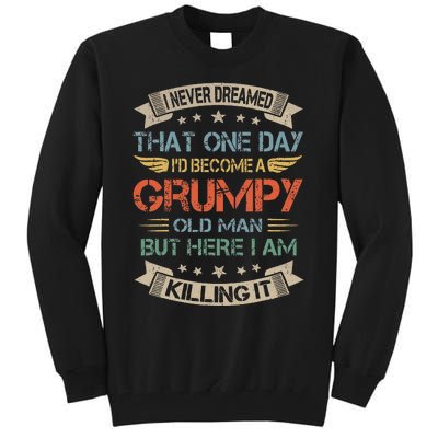 I Never Dreamed That Id Become A Grumpy Old Man Grandpa Tall Sweatshirt