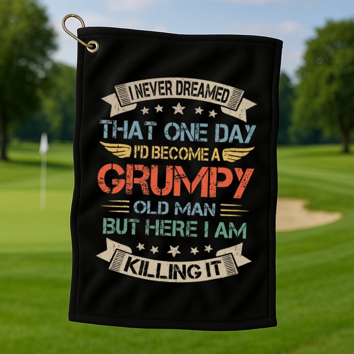I Never Dreamed That Id Become A Grumpy Old Man Grandpa Golf Towel