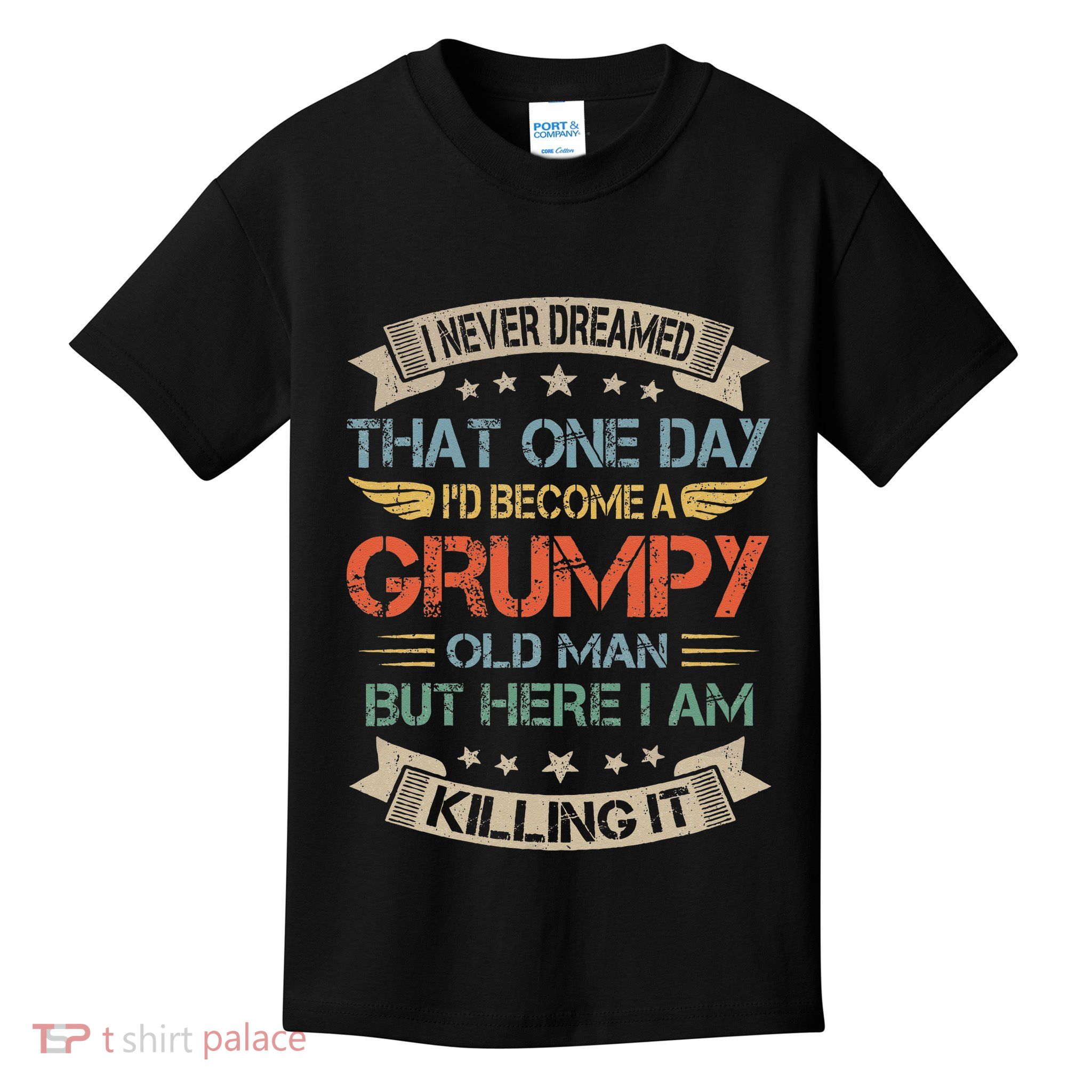 I Never Dreamed That Id Become A Grumpy Old Man Grandpa Kids T-Shirt