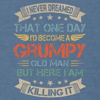 I Never Dreamed That Id Become A Grumpy Old Man Grandpa Garment-Dyed Sweatshirt