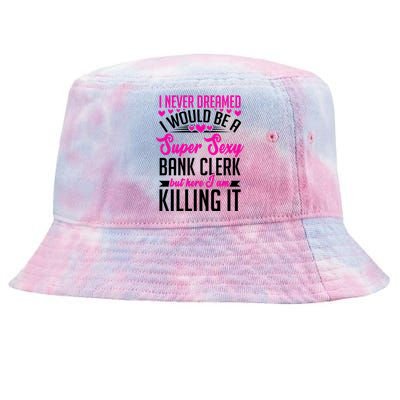 I Never Dreamed I Would Be A Super Sexy Bank Clerk Banking Gift Tie-Dyed Bucket Hat