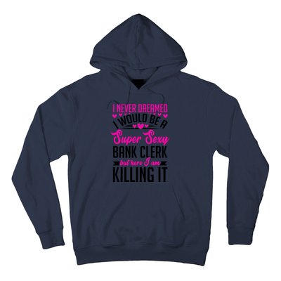 I Never Dreamed I Would Be A Super Sexy Bank Clerk Banking Gift Hoodie