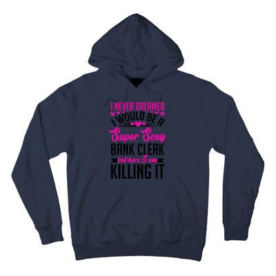 I Never Dreamed I Would Be A Super Sexy Bank Clerk Banking Gift Tall Hoodie