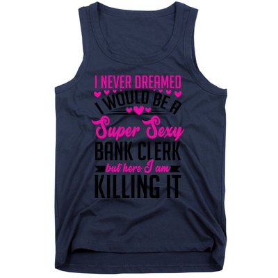 I Never Dreamed I Would Be A Super Sexy Bank Clerk Banking Gift Tank Top