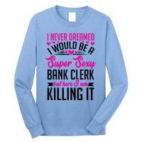 I Never Dreamed I Would Be A Super Sexy Bank Clerk Banking Gift Long Sleeve Shirt