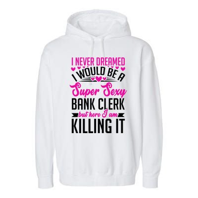 I Never Dreamed I Would Be A Super Sexy Bank Clerk Banking Gift Garment-Dyed Fleece Hoodie