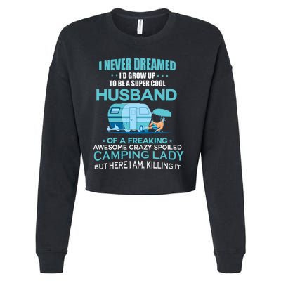 I Never Dreamed I'd Grow Up To Be A Husband Camping Gift Cropped Pullover Crew