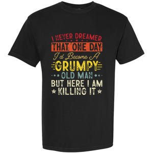 I Never Dreamed That I'd Become A Grumpy Old Man Grandpa Garment-Dyed Heavyweight T-Shirt