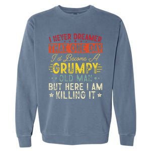 I Never Dreamed That I'd Become A Grumpy Old Man Grandpa Garment-Dyed Sweatshirt