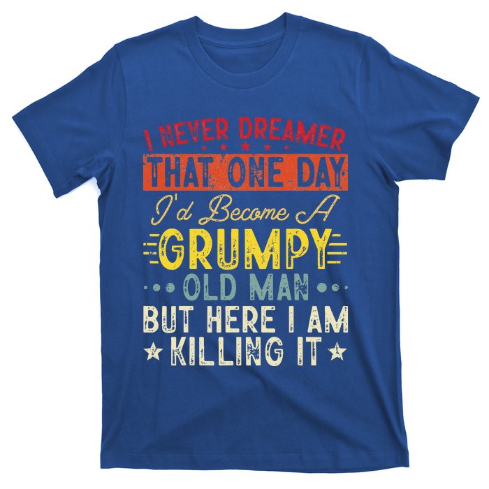 I Never Dreamed That I'd Become A Grumpy Old Man Grandpa T-Shirt