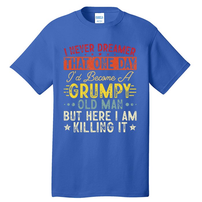 I Never Dreamed That I'd Become A Grumpy Old Man Grandpa Tall T-Shirt