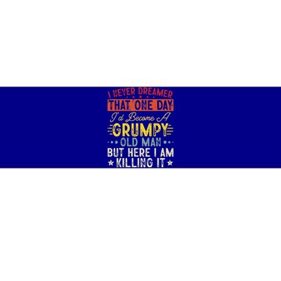 I Never Dreamed That I'd Become A Grumpy Old Man Grandpa Bumper Sticker