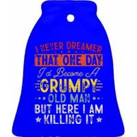 I Never Dreamed That I'd Become A Grumpy Old Man Grandpa Ceramic Bell Ornament