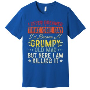 I Never Dreamed That I'd Become A Grumpy Old Man Grandpa Premium T-Shirt