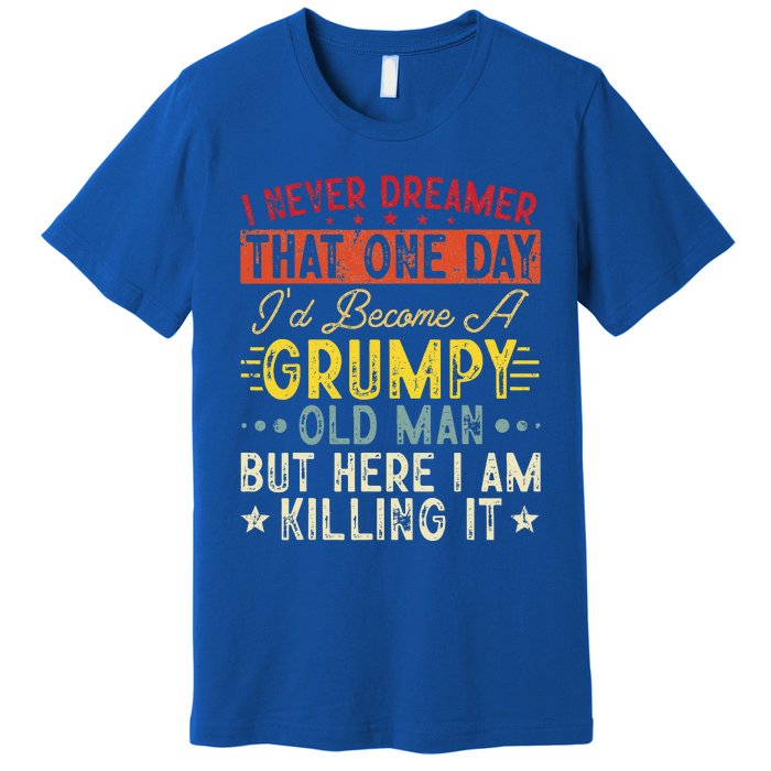 I Never Dreamed That I'd Become A Grumpy Old Man Grandpa Premium T-Shirt