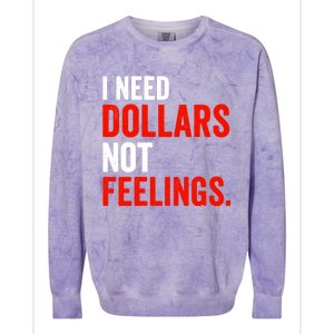 I Need Dollars Not Feelings Funny Sarcasm Quotes Colorblast Crewneck Sweatshirt