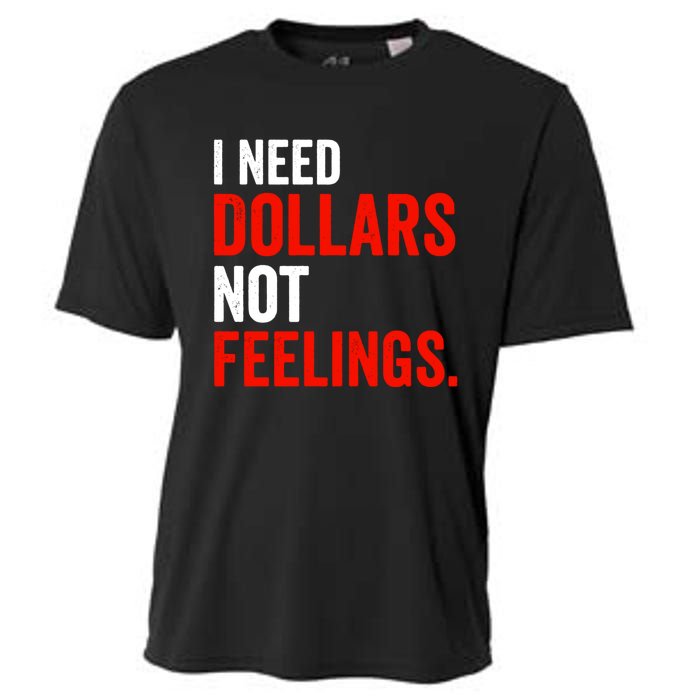 I Need Dollars Not Feelings Funny Sarcasm Quotes Cooling Performance Crew T-Shirt