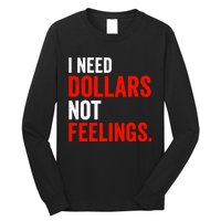 I Need Dollars Not Feelings Funny Sarcasm Quotes Long Sleeve Shirt