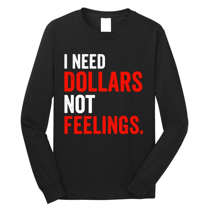 I Need Dollars Not Feelings Funny Sarcasm Quotes Long Sleeve Shirt