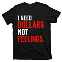 I Need Dollars Not Feelings Funny Sarcasm Quotes T-Shirt