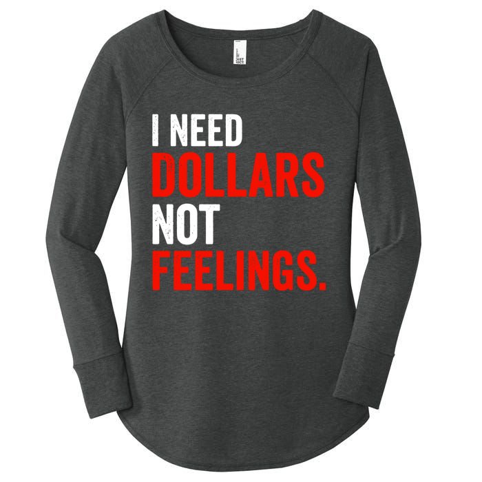 I Need Dollars Not Feelings Funny Sarcasm Quotes Women's Perfect Tri Tunic Long Sleeve Shirt