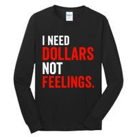 I Need Dollars Not Feelings Funny Sarcasm Quotes Tall Long Sleeve T-Shirt