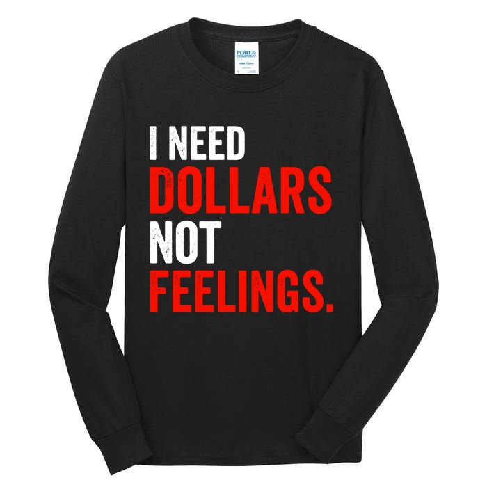 I Need Dollars Not Feelings Funny Sarcasm Quotes Tall Long Sleeve T-Shirt