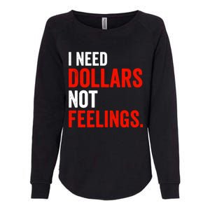 I Need Dollars Not Feelings Funny Sarcasm Quotes Womens California Wash Sweatshirt