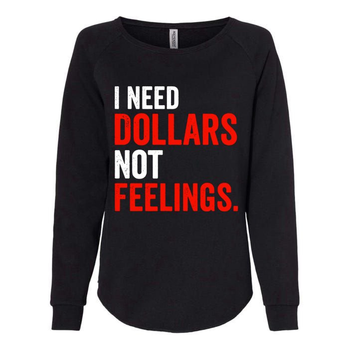 I Need Dollars Not Feelings Funny Sarcasm Quotes Womens California Wash Sweatshirt