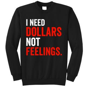 I Need Dollars Not Feelings Funny Sarcasm Quotes Tall Sweatshirt