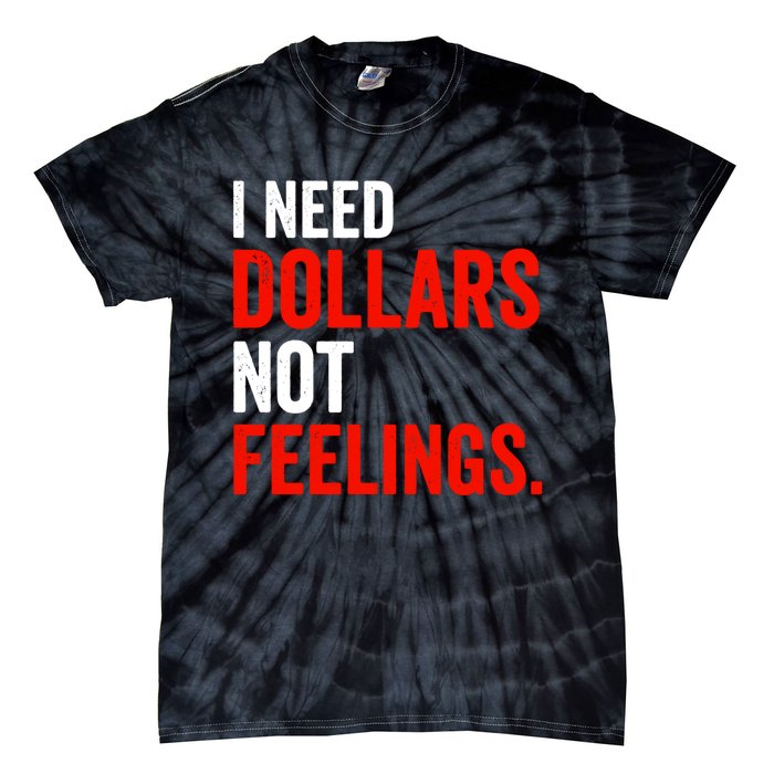 I Need Dollars Not Feelings Funny Sarcasm Quotes Tie-Dye T-Shirt