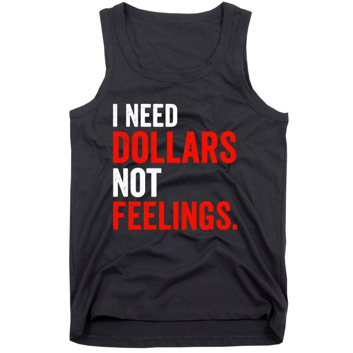 I Need Dollars Not Feelings Funny Sarcasm Quotes Tank Top