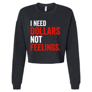 I Need Dollars Not Feelings Funny Sarcasm Quotes Cropped Pullover Crew