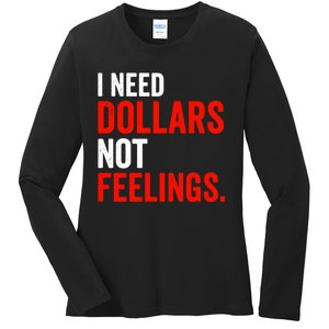 I Need Dollars Not Feelings Funny Sarcasm Quotes Ladies Long Sleeve Shirt