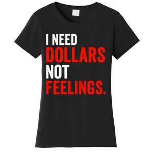 I Need Dollars Not Feelings Funny Sarcasm Quotes Women's T-Shirt