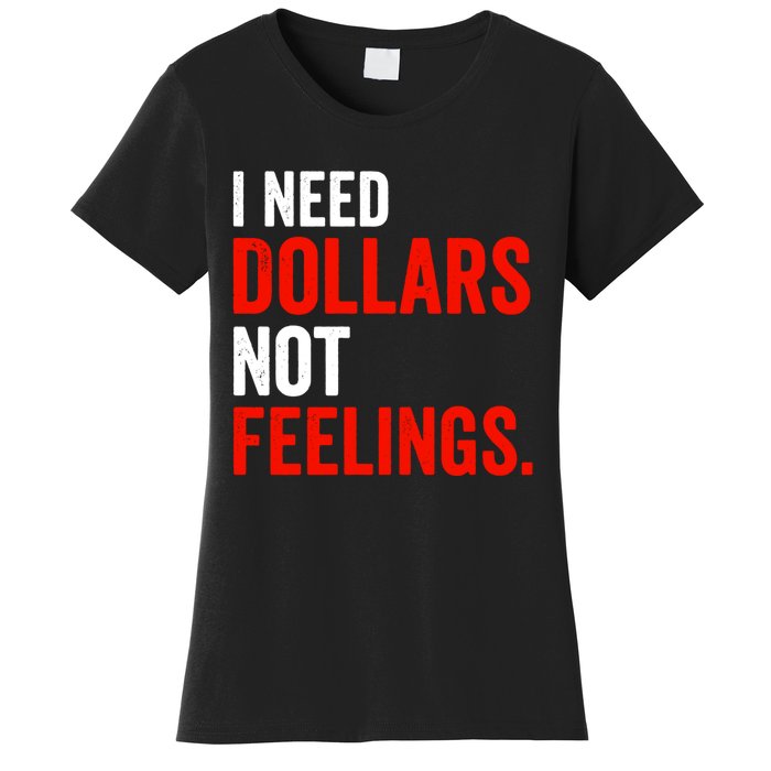 I Need Dollars Not Feelings Funny Sarcasm Quotes Women's T-Shirt