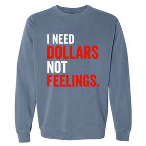 I Need Dollars Not Feelings Funny Sarcasm Quotes Garment-Dyed Sweatshirt