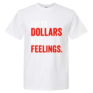 I Need Dollars Not Feelings Funny Sarcasm Quotes Garment-Dyed Heavyweight T-Shirt