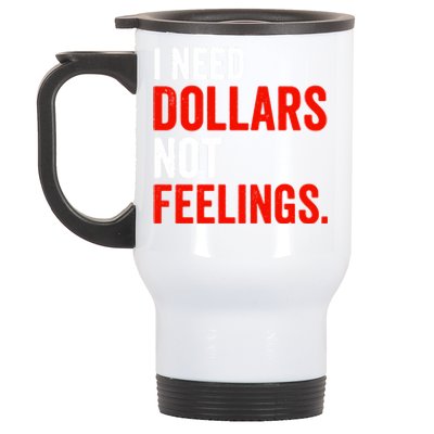 I Need Dollars Not Feelings Funny Sarcasm Quotes Stainless Steel Travel Mug