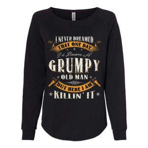 I Never Dreamed That I'd Become A Grumpy Old Man Grandpa Womens California Wash Sweatshirt