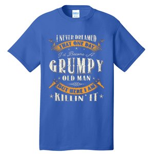 I Never Dreamed That I'd Become A Grumpy Old Man Grandpa Tall T-Shirt