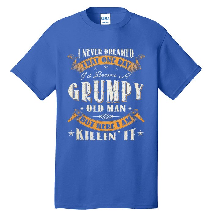 I Never Dreamed That I'd Become A Grumpy Old Man Grandpa Tall T-Shirt