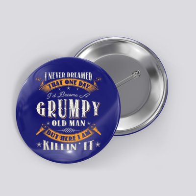 I Never Dreamed That I'd Become A Grumpy Old Man Grandpa Button