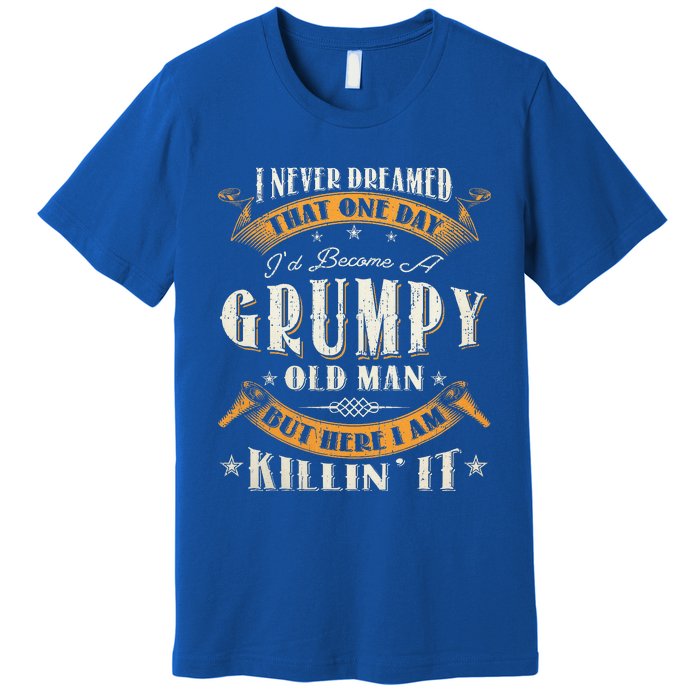 I Never Dreamed That I'd Become A Grumpy Old Man Grandpa Premium T-Shirt