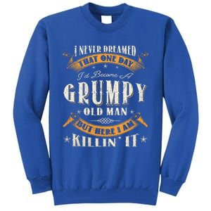 I Never Dreamed That I'd Become A Grumpy Old Man Grandpa Tall Sweatshirt