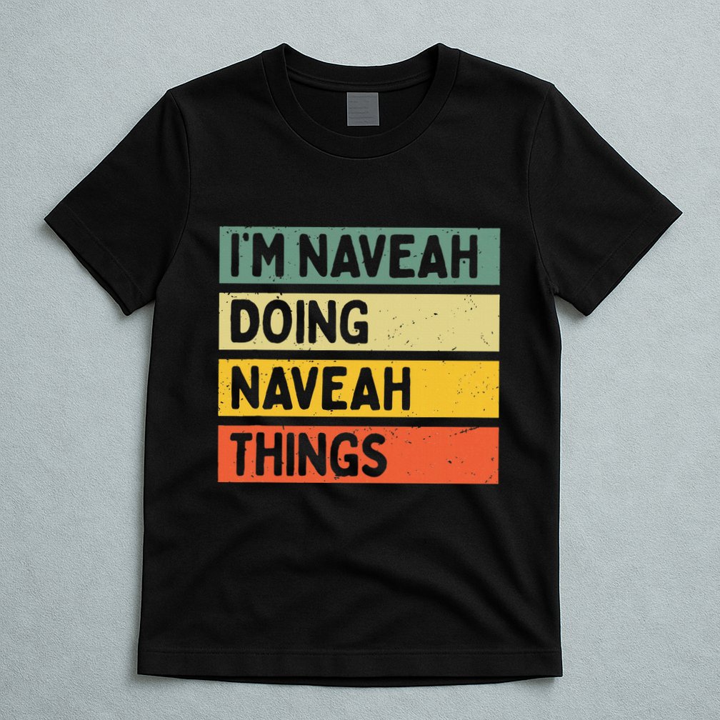 IM Naveah Doing Naveah Things Funny Personalized Quote T-Shirt
